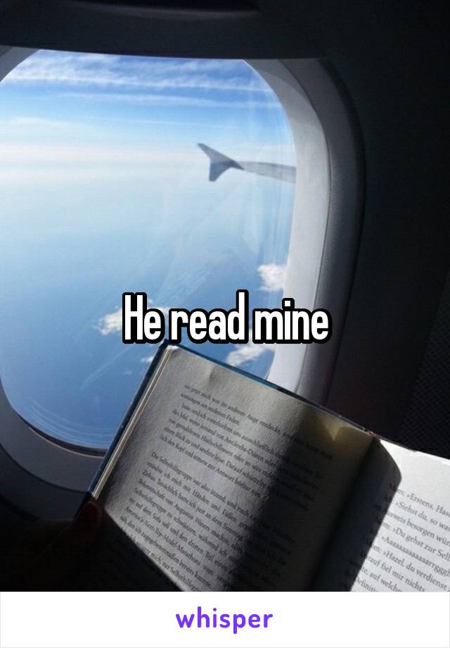 He read mine