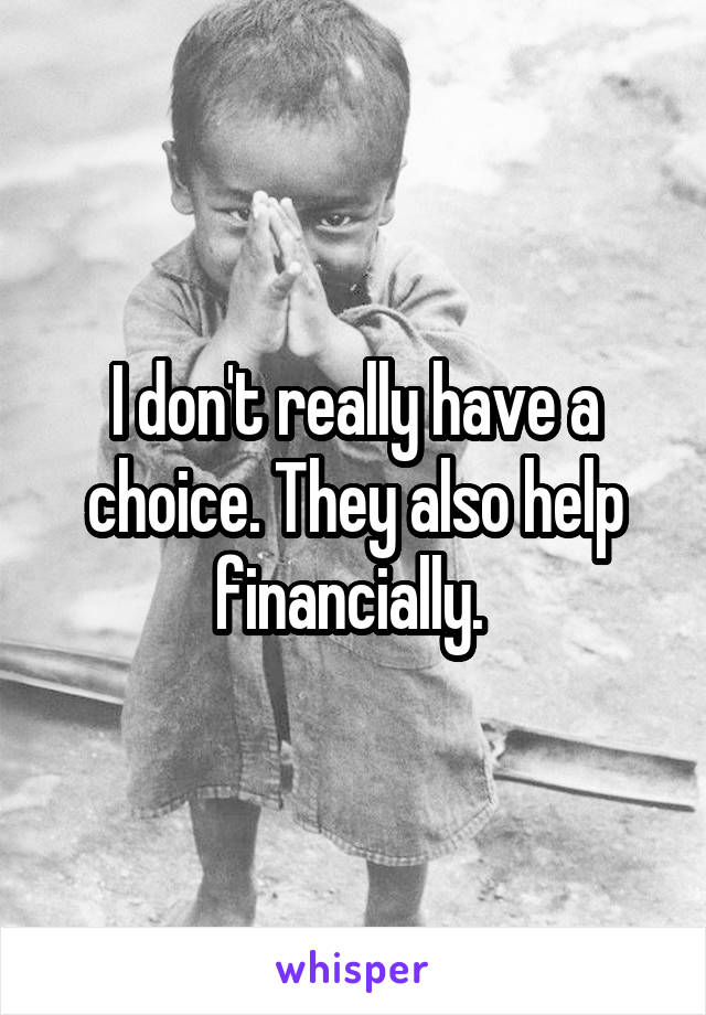 I don't really have a choice. They also help financially. 