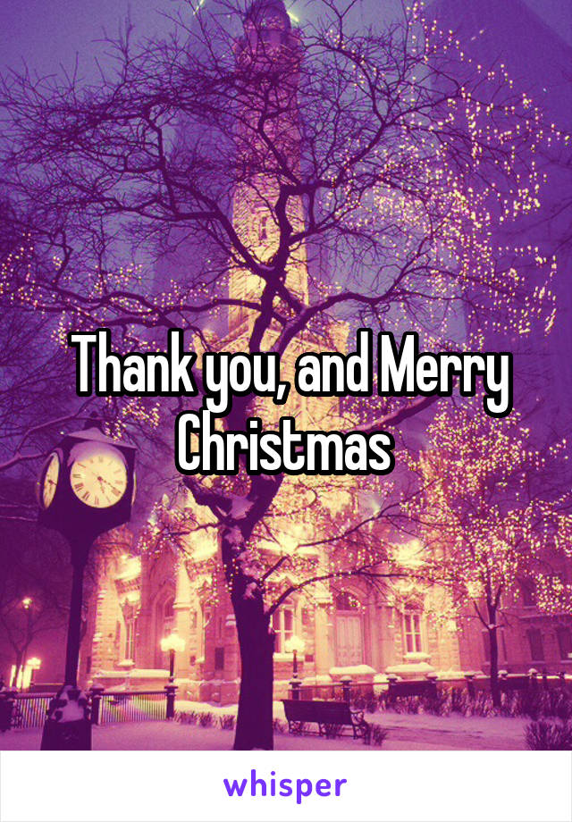 Thank you, and Merry Christmas 