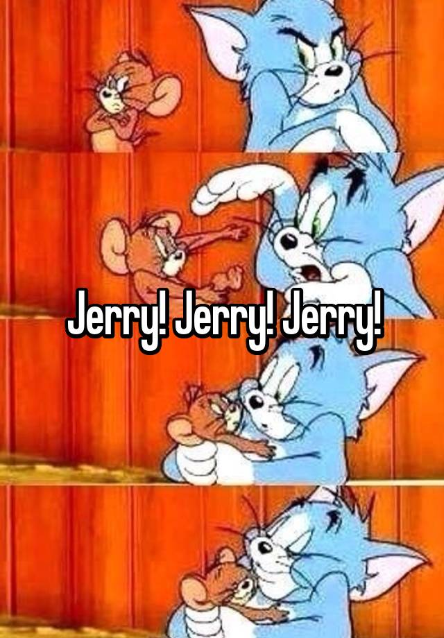 Jerry! Jerry! Jerry!