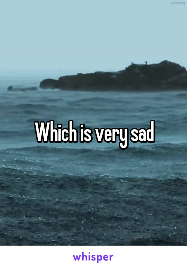 Which is very sad