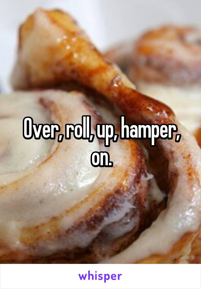 Over, roll, up, hamper, on.