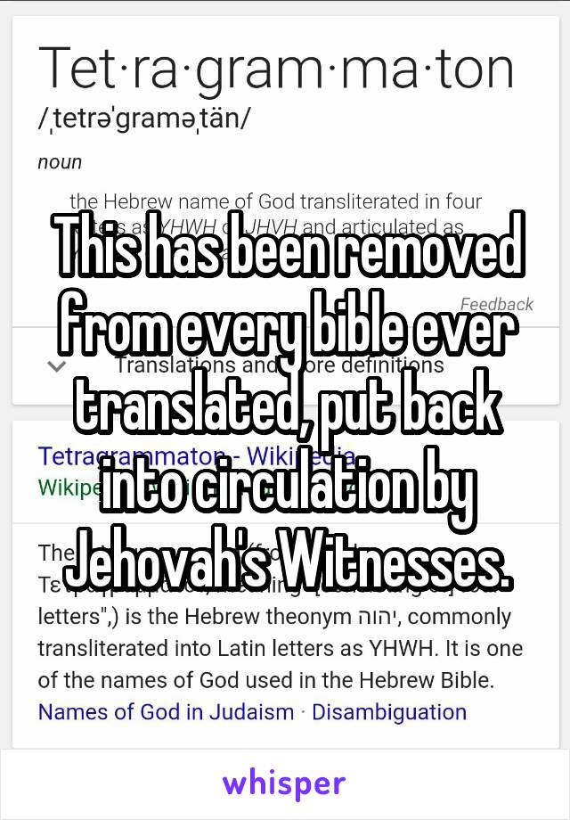 This has been removed from every bible ever translated, put back into circulation by Jehovah's Witnesses.