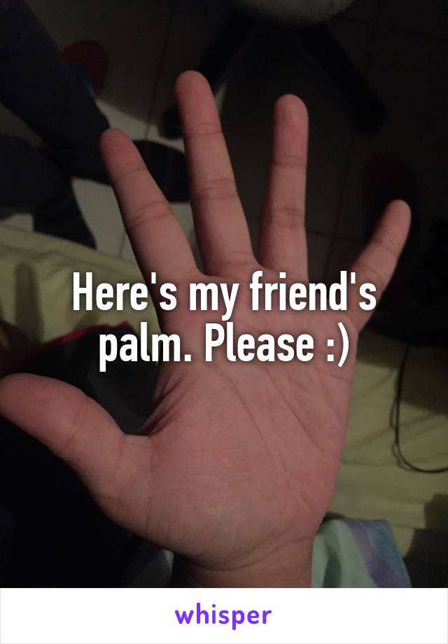 Here's my friend's palm. Please :)