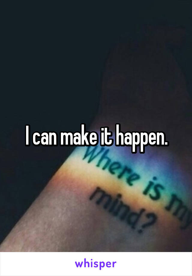 I can make it happen.