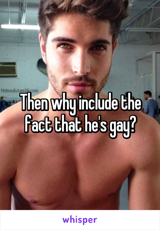 Then why include the fact that he's gay?