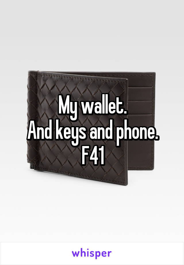 My wallet.
And keys and phone.
F41