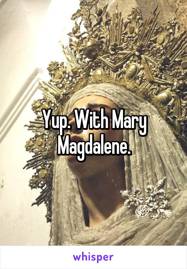 Yup. With Mary Magdalene.