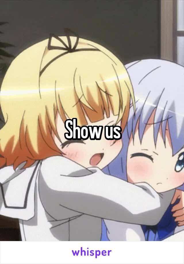 Show us