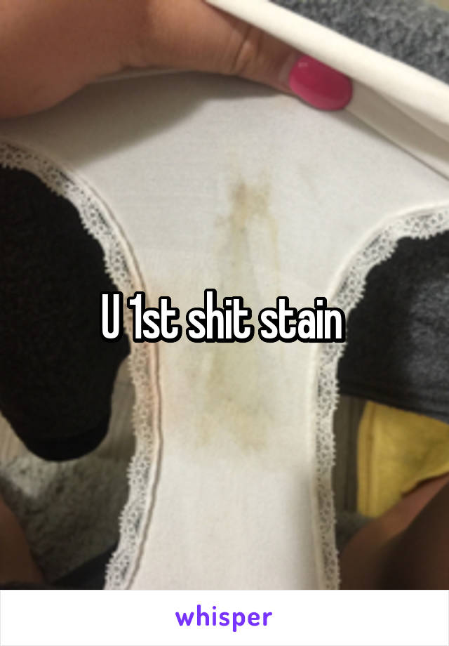 U 1st shit stain 