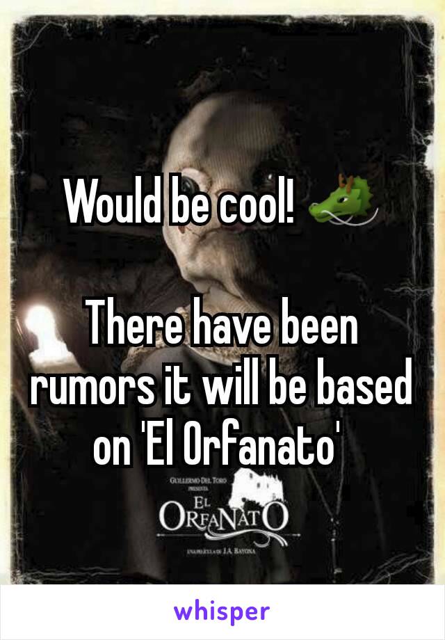 Would be cool! 🐲

There have been rumors it will be based on 'El Orfanato' 