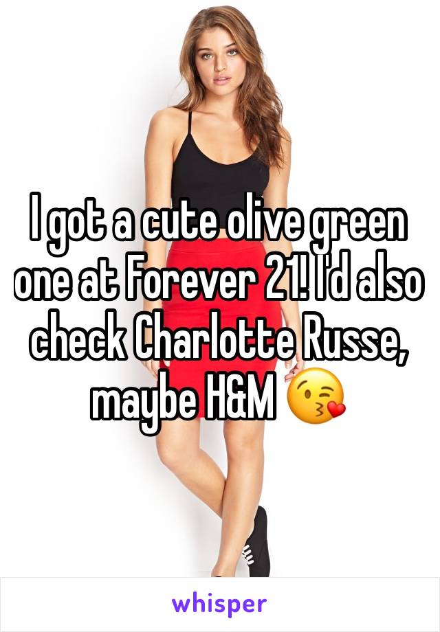 I got a cute olive green one at Forever 21! I'd also check Charlotte Russe, maybe H&M 😘