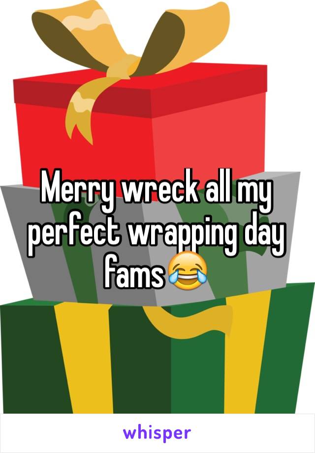Merry wreck all my perfect wrapping day fams😂