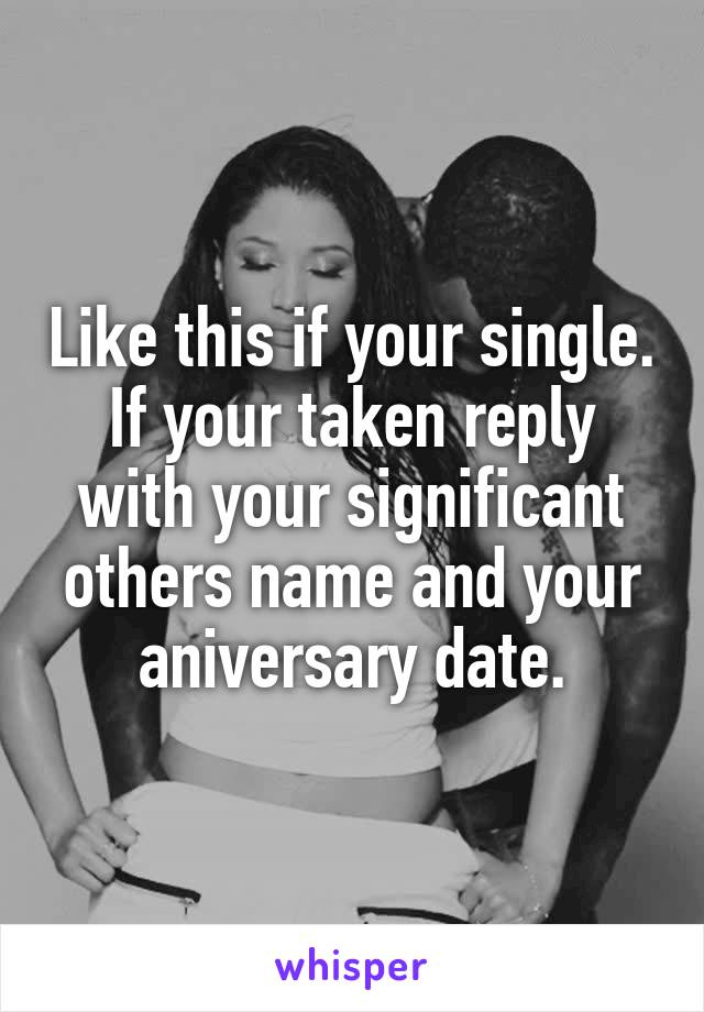 Like this if your single. If your taken reply with your significant others name and your aniversary date.