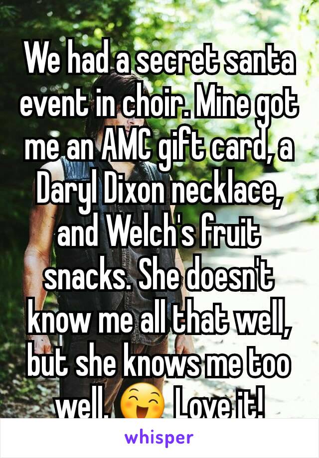 We had a secret santa event in choir. Mine got me an AMC gift card, a Daryl Dixon necklace, and Welch's fruit snacks. She doesn't know me all that well, but she knows me too well. 😄 Love it!