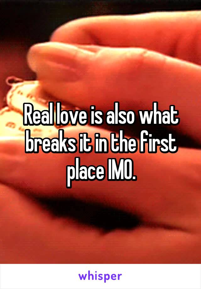 Real love is also what breaks it in the first place IMO.
