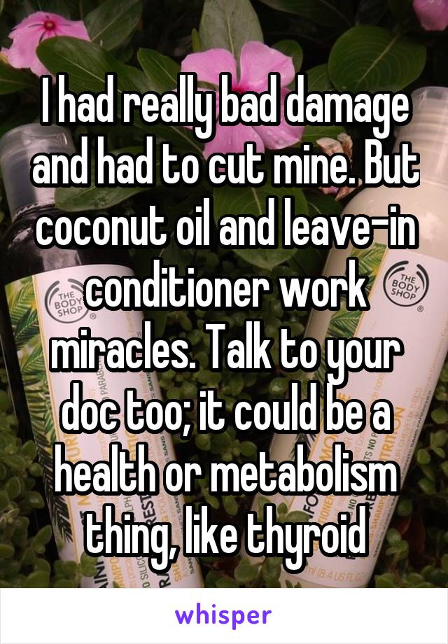 I had really bad damage and had to cut mine. But coconut oil and leave-in conditioner work miracles. Talk to your doc too; it could be a health or metabolism thing, like thyroid