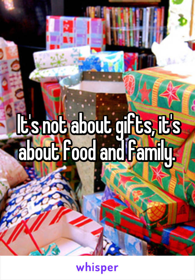 It's not about gifts, it's about food and family. 