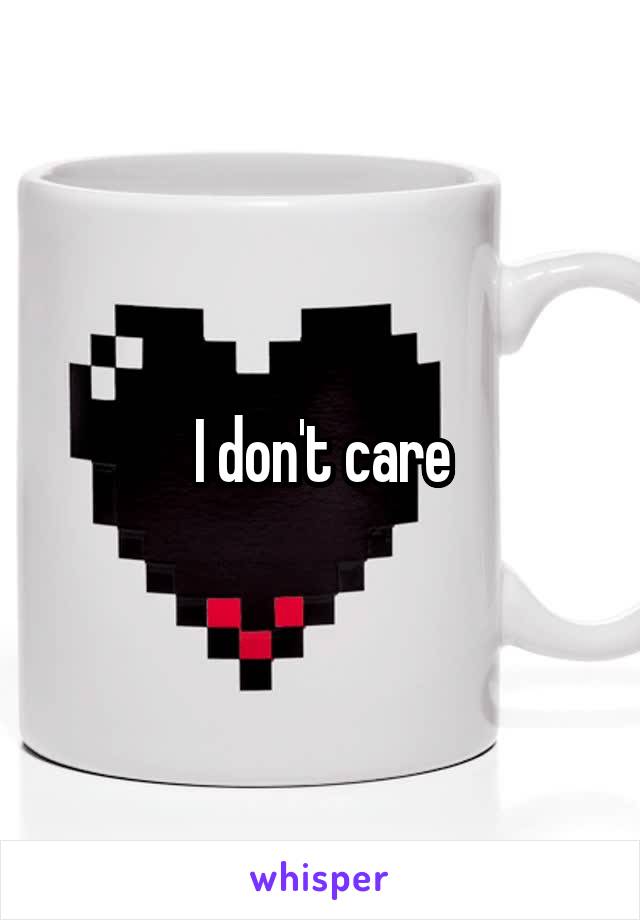 I don't care