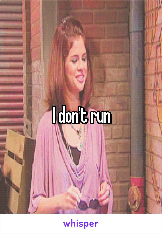 I don't run