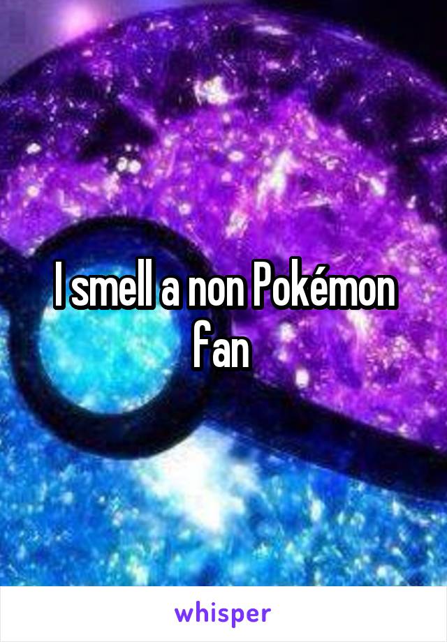 I smell a non Pokémon fan 