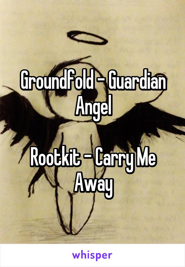 Groundfold - Guardian Angel

Rootkit - Carry Me Away