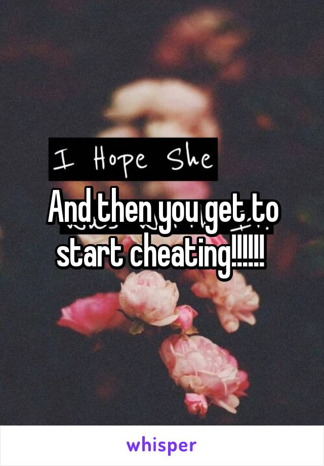 And then you get to start cheating!!!!!! 