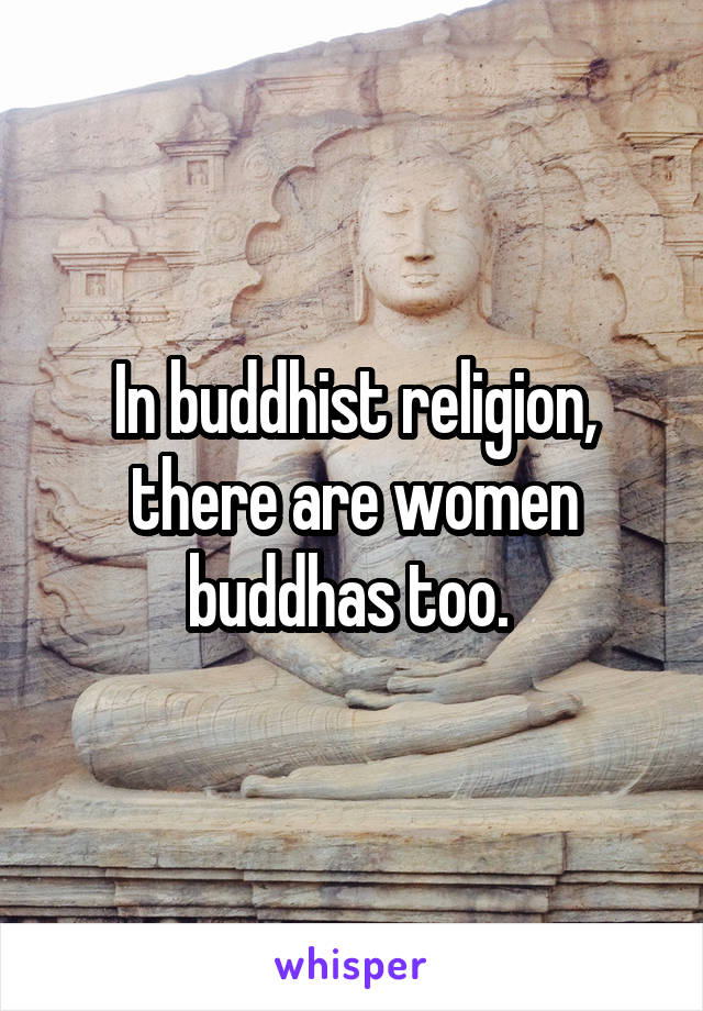 In buddhist religion, there are women buddhas too. 