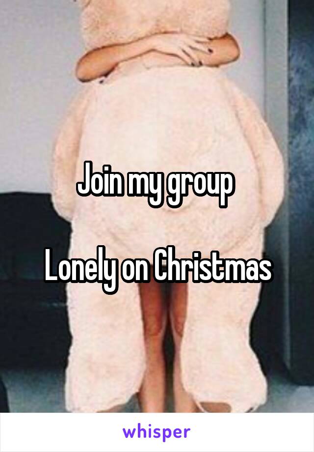 Join my group 

Lonely on Christmas
