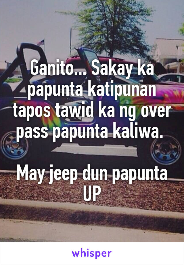 Ganito... Sakay ka papunta katipunan tapos tawid ka ng over pass papunta kaliwa. 

May jeep dun papunta UP