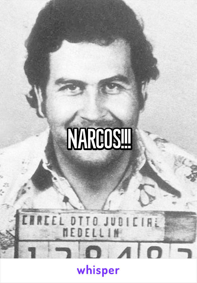 NARCOS!!!