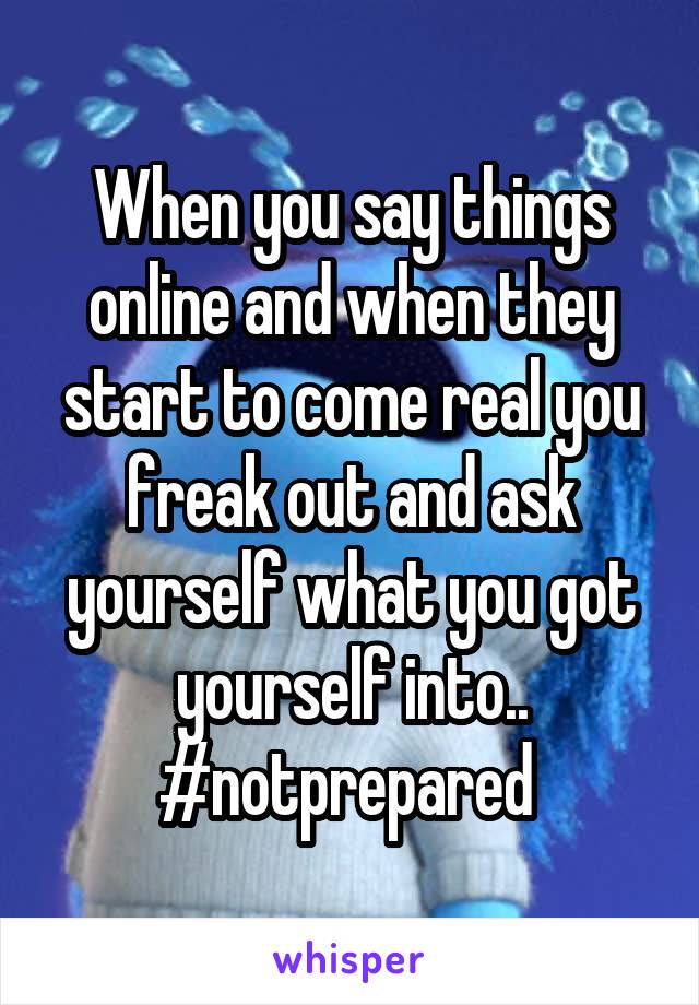 When you say things online and when they start to come real you freak out and ask yourself what you got yourself into.. #notprepared 