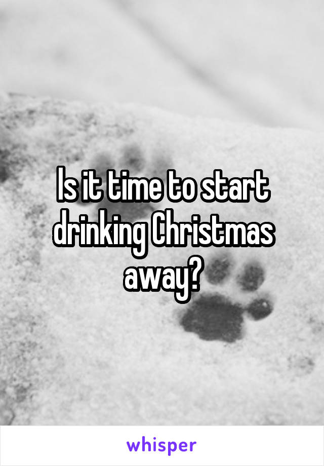 Is it time to start drinking Christmas away?