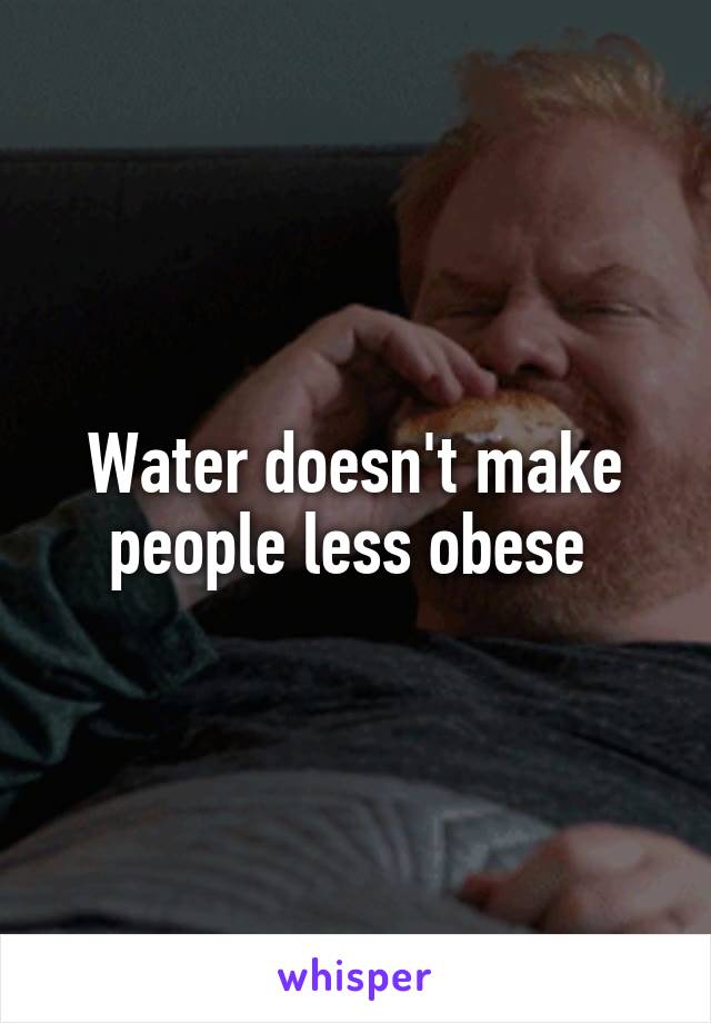 Water doesn't make people less obese 