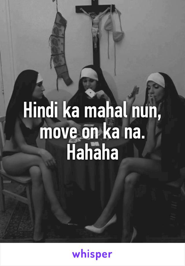 Hindi ka mahal nun, move on ka na. Hahaha