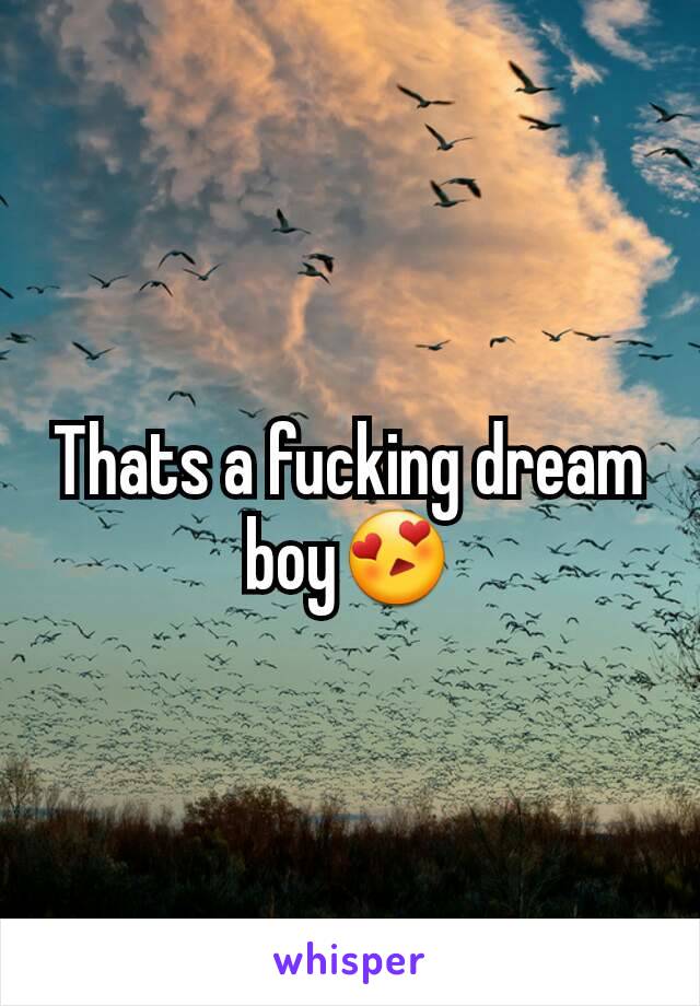 Thats a fucking dream boy😍