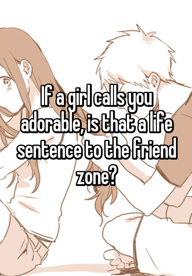 if-a-girl-calls-you-adorable-is-that-a-life-sentence-to-the-friend-zone