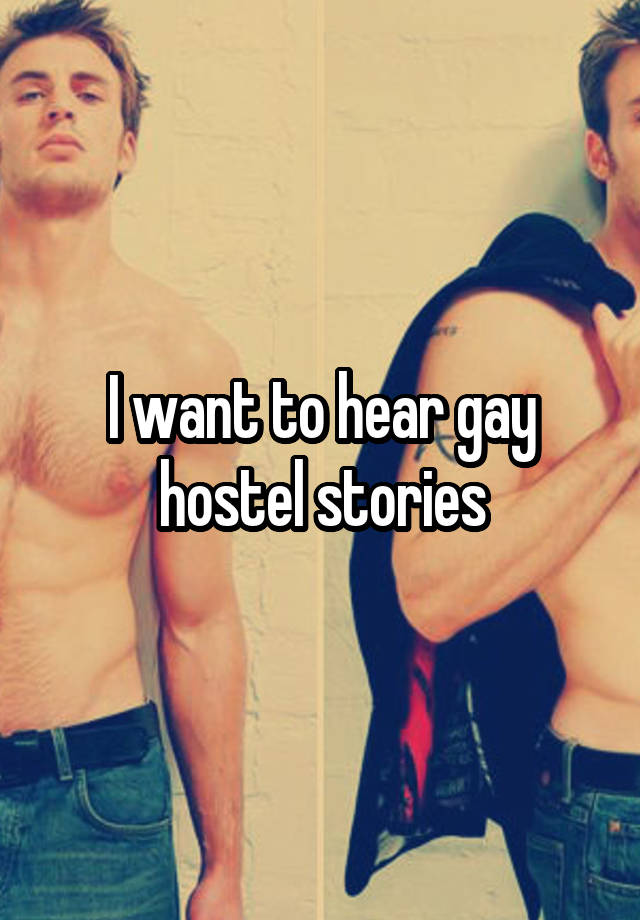 I want to hear gay hostel stories