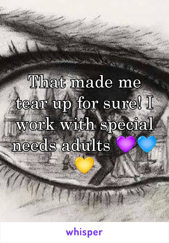 That made me tear up for sure! I work with special needs adults 💜💙💛