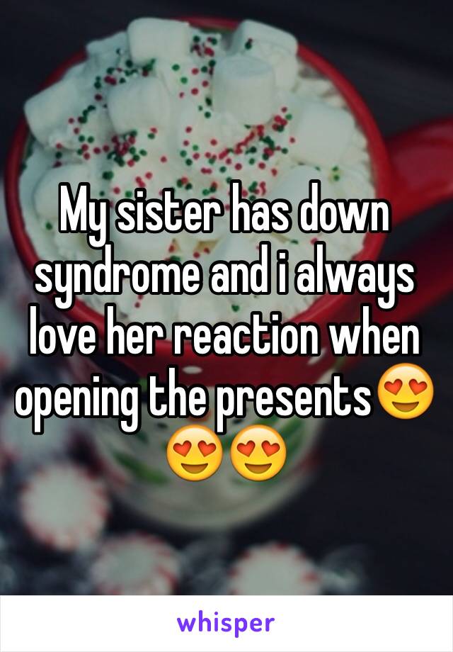 My sister has down syndrome and i always love her reaction when opening the presents😍😍😍