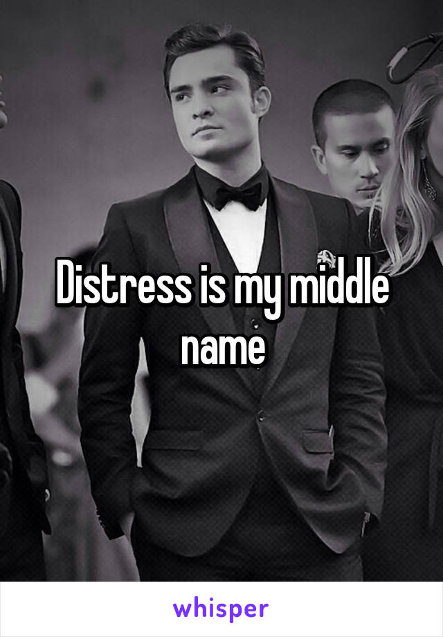 Distress is my middle name