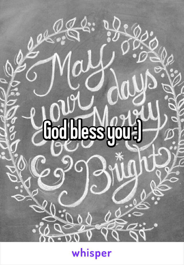 God bless you :)