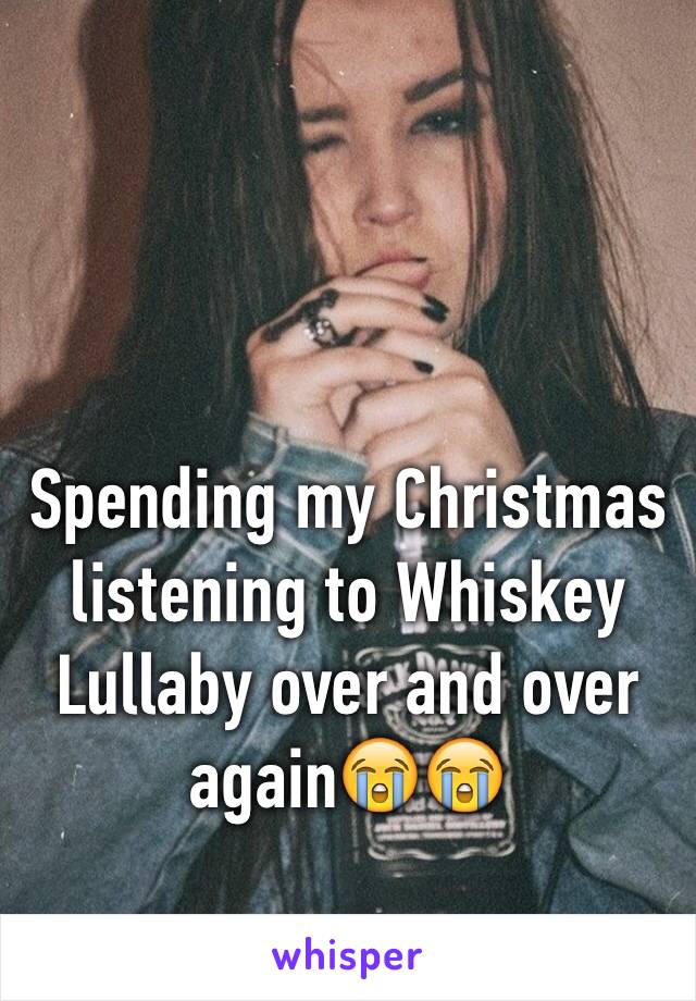 Spending my Christmas listening to Whiskey Lullaby over and over again😭😭