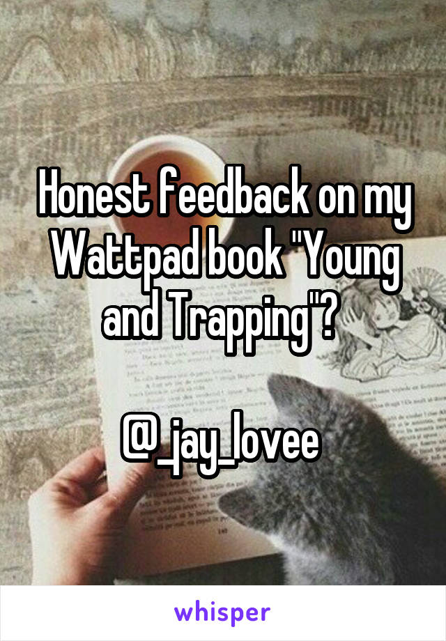 Honest feedback on my Wattpad book "Young and Trapping"? 

@_jay_lovee 