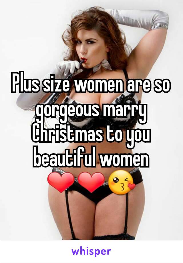 Plus size women are so gorgeous marry Christmas to you beautiful women ❤❤😘