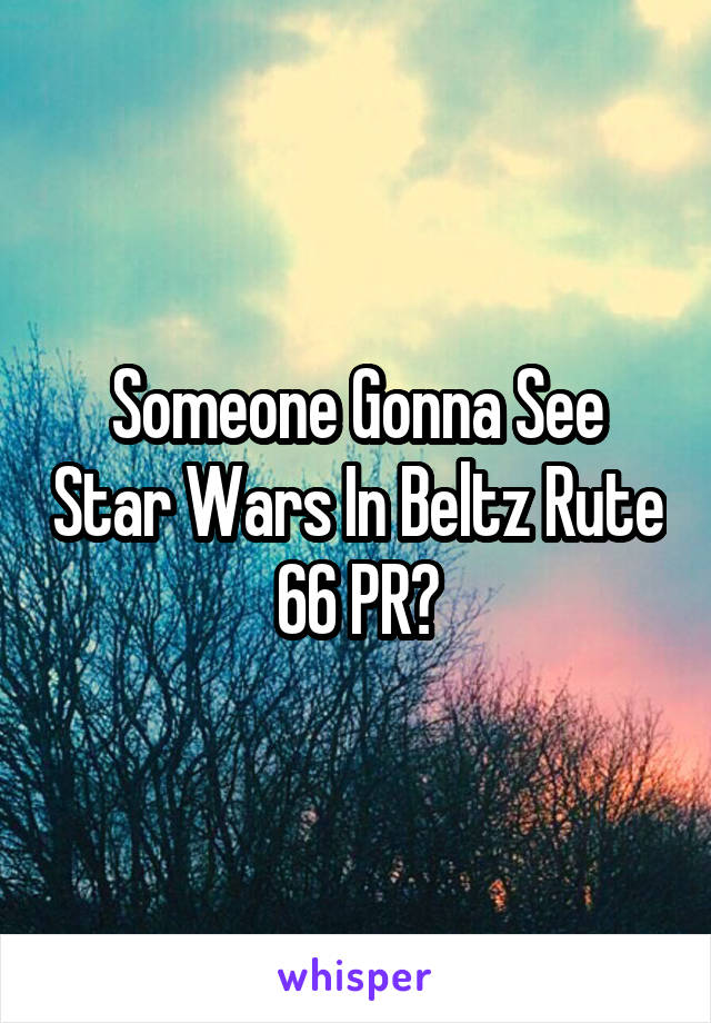 Someone Gonna See Star Wars In Beltz Rute 66 PR?
