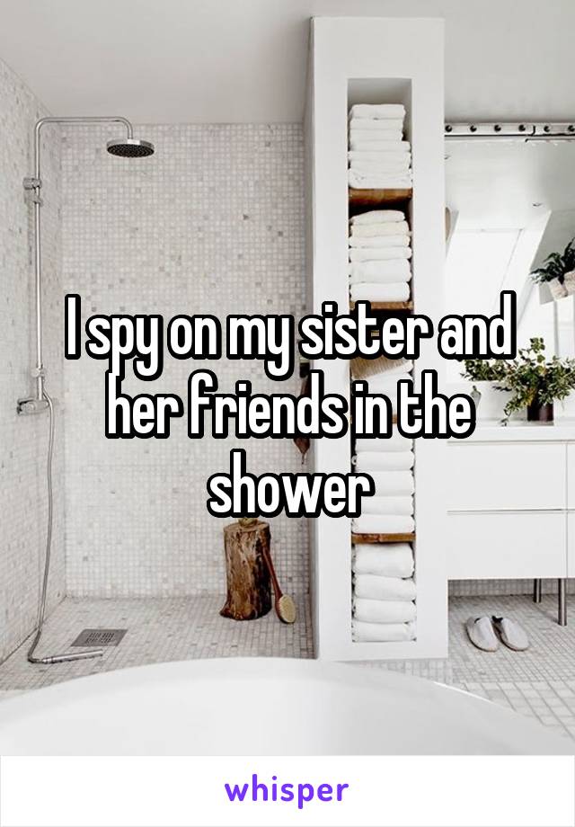 I spy on my sister and her friends in the shower