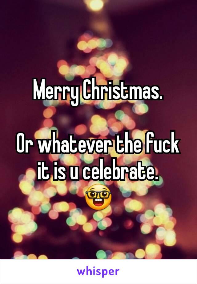 Merry Christmas.

Or whatever the fuck it is u celebrate.
🤓