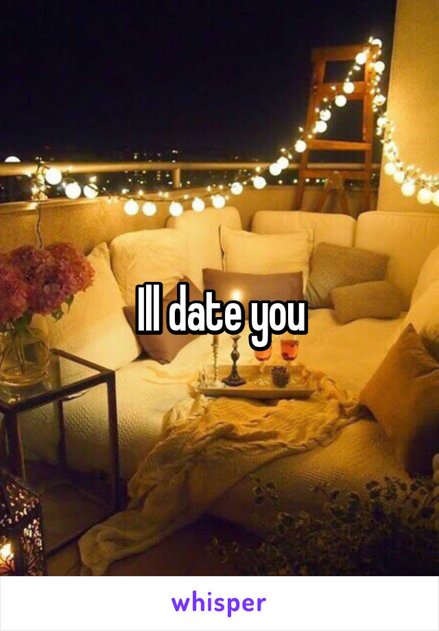 Ill date you