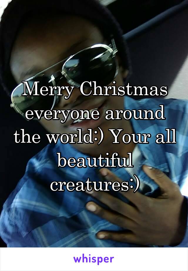 Merry Christmas everyone around the world:) Your all beautiful creatures:)